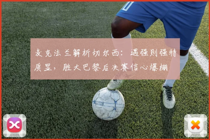 麦克法兰解析切尔西：遇强则强特质显，胜大巴黎后决赛信心爆棚