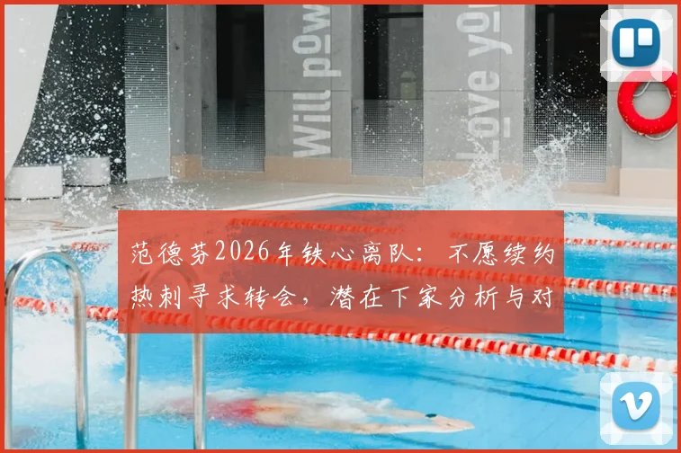 范德芬2026年铁心离队：不愿续约热刺寻求转会，潜在下家分析与对球队防线影响解读