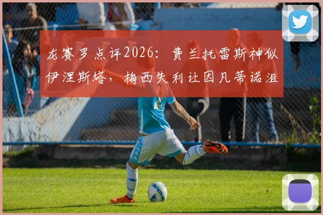 龙赛罗点评2026：费兰托雷斯神似伊涅斯塔，梅西失利让因凡蒂诺沮丧，深度解析背后原因